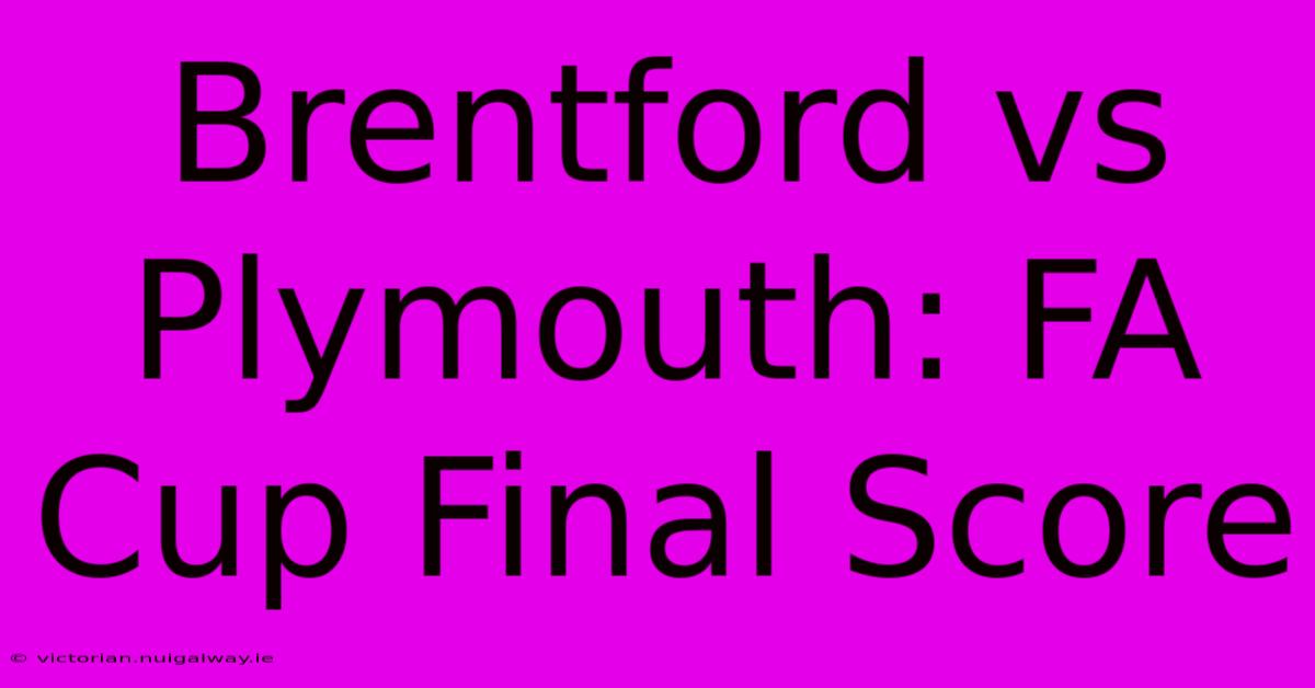 Brentford Vs Plymouth: FA Cup Final Score