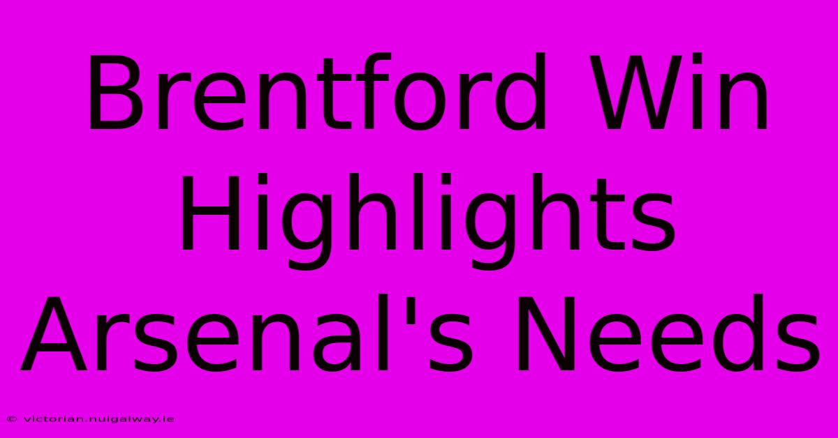 Brentford Win Highlights Arsenal's Needs