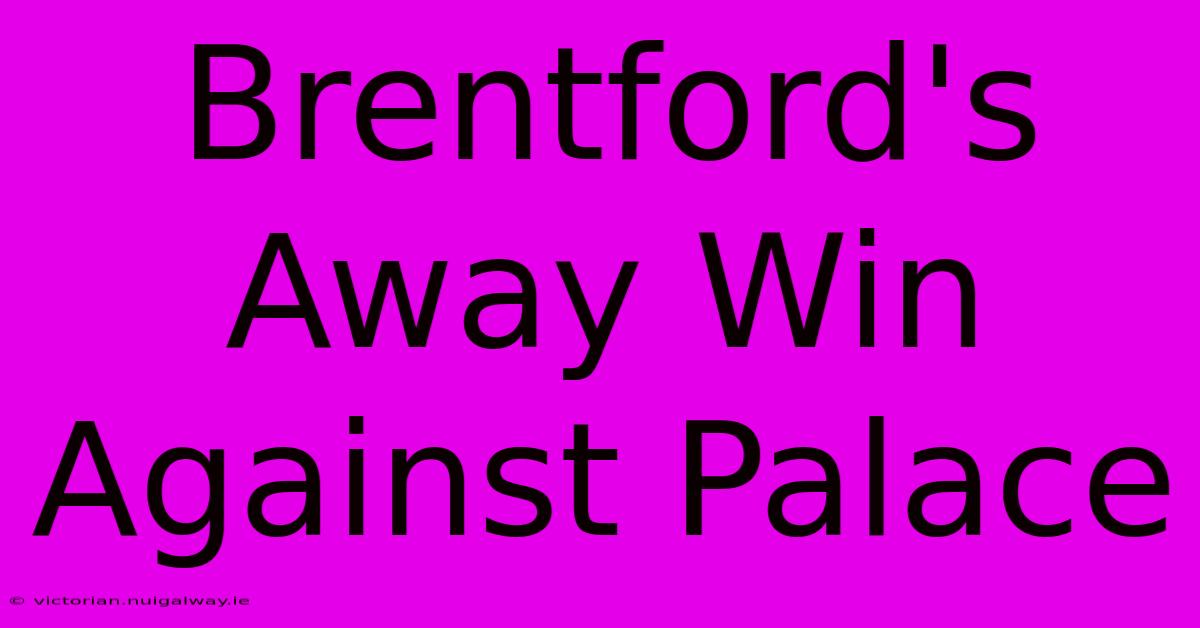 Brentford's Away Win Against Palace