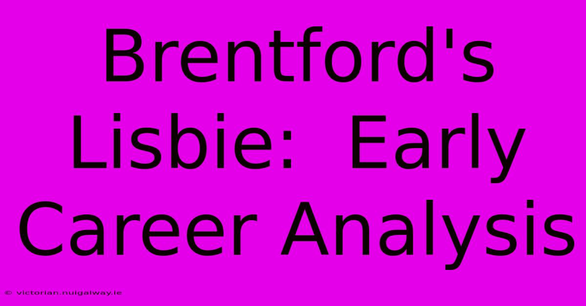 Brentford's Lisbie:  Early Career Analysis