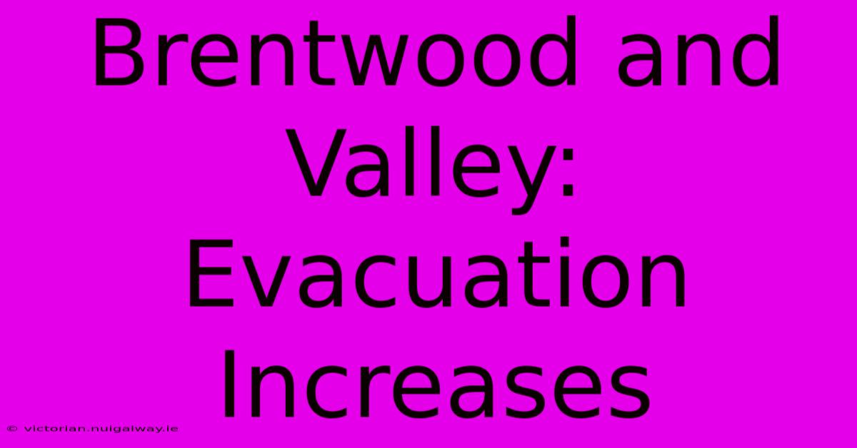 Brentwood And Valley: Evacuation Increases