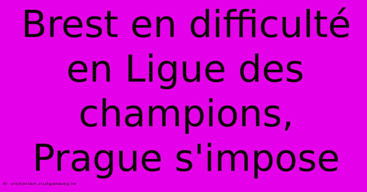 Brest En Difficulté En Ligue Des Champions, Prague S'impose