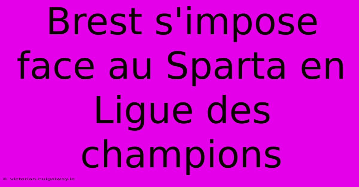 Brest S'impose Face Au Sparta En Ligue Des Champions 