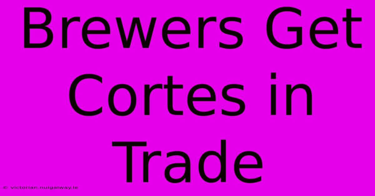 Brewers Get Cortes In Trade