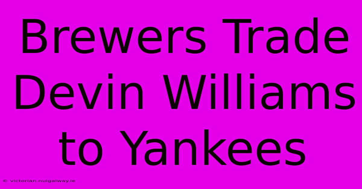 Brewers Trade Devin Williams To Yankees