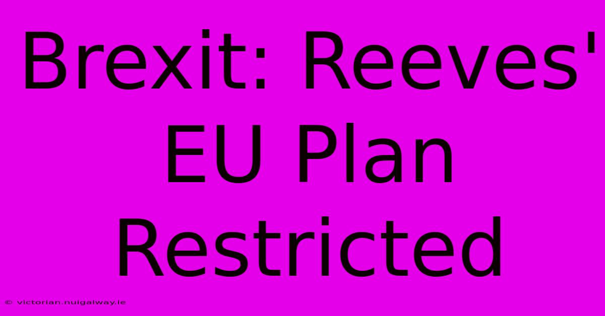 Brexit: Reeves' EU Plan Restricted