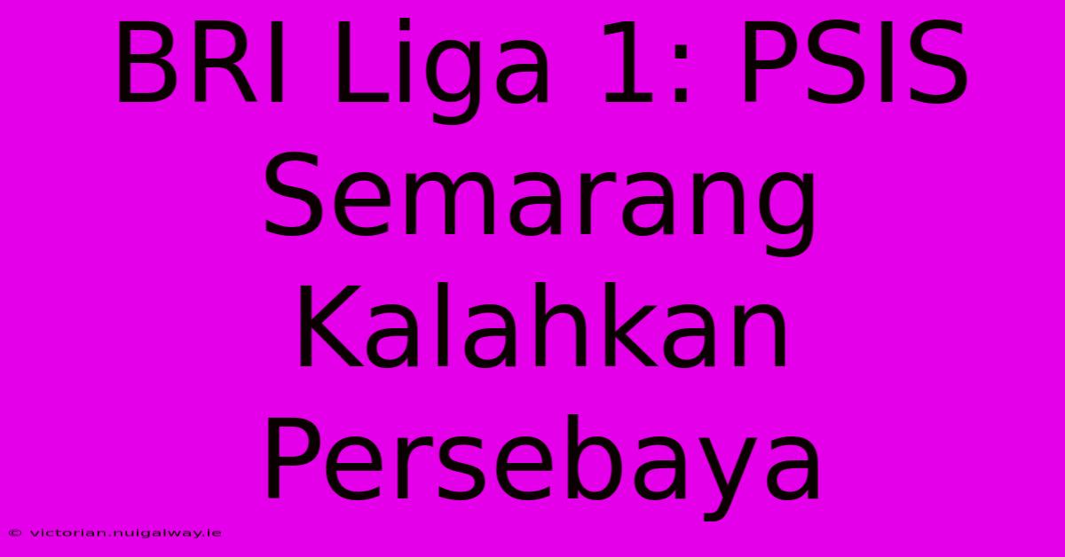 BRI Liga 1: PSIS Semarang Kalahkan Persebaya