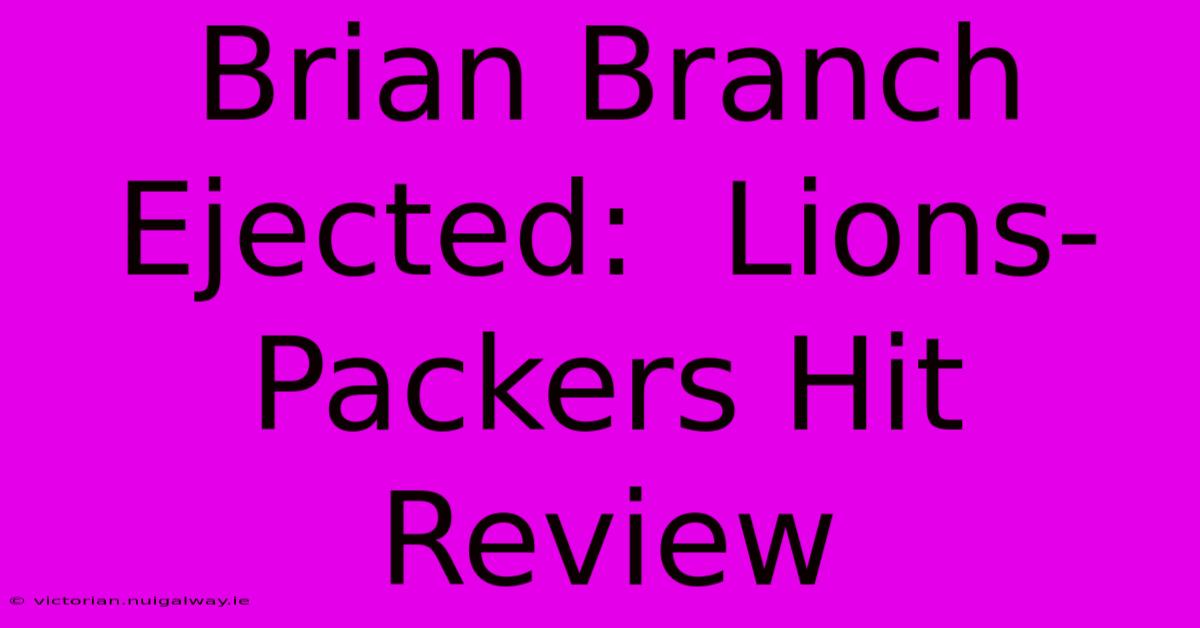 Brian Branch Ejected:  Lions-Packers Hit Review 