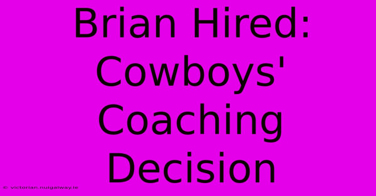 Brian Hired: Cowboys' Coaching Decision