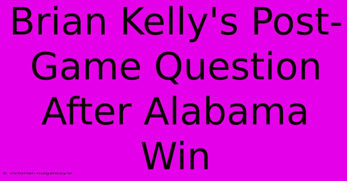 Brian Kelly's Post-Game Question After Alabama Win