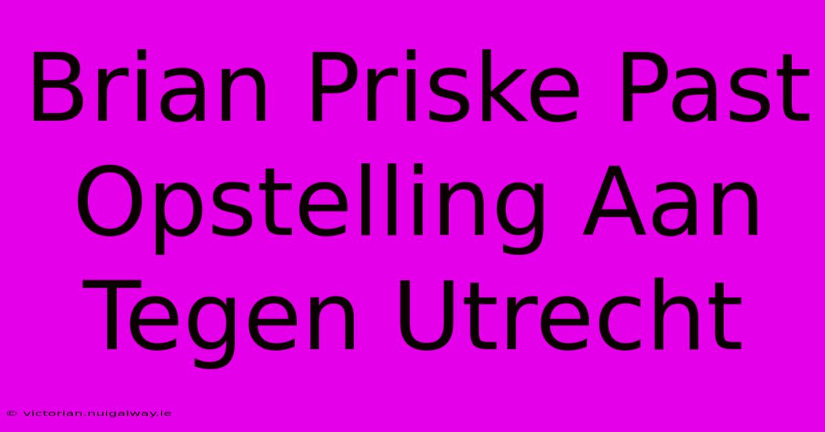 Brian Priske Past Opstelling Aan Tegen Utrecht