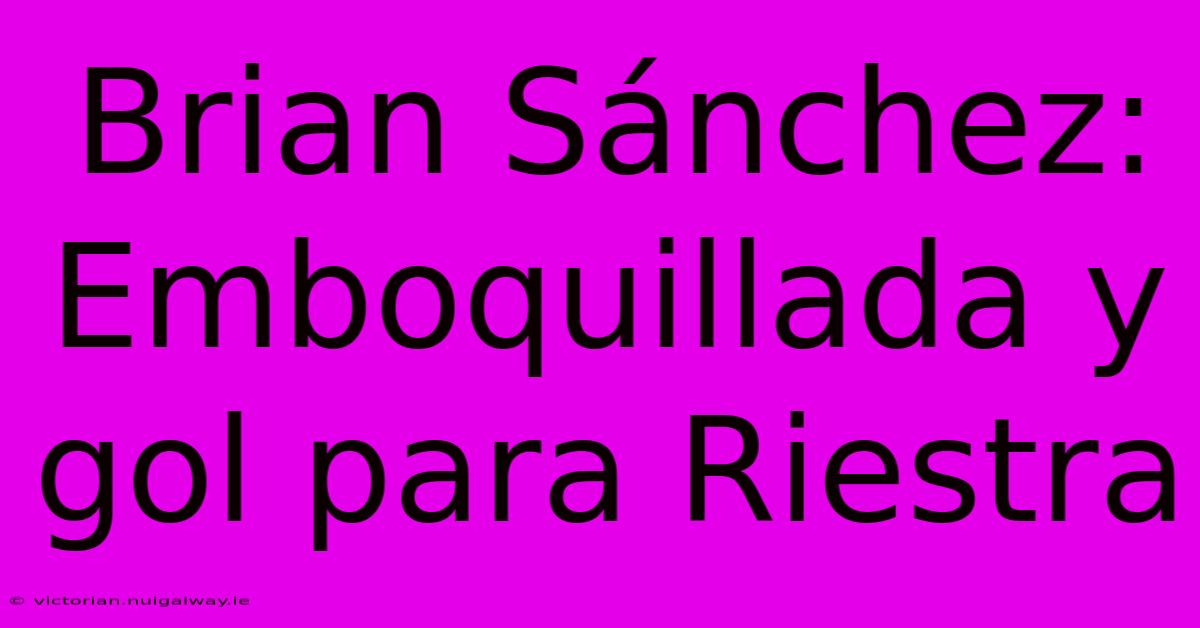 Brian Sánchez: Emboquillada Y Gol Para Riestra