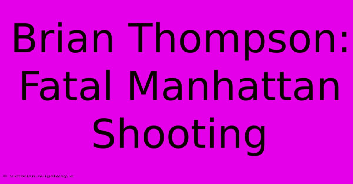 Brian Thompson:  Fatal Manhattan Shooting