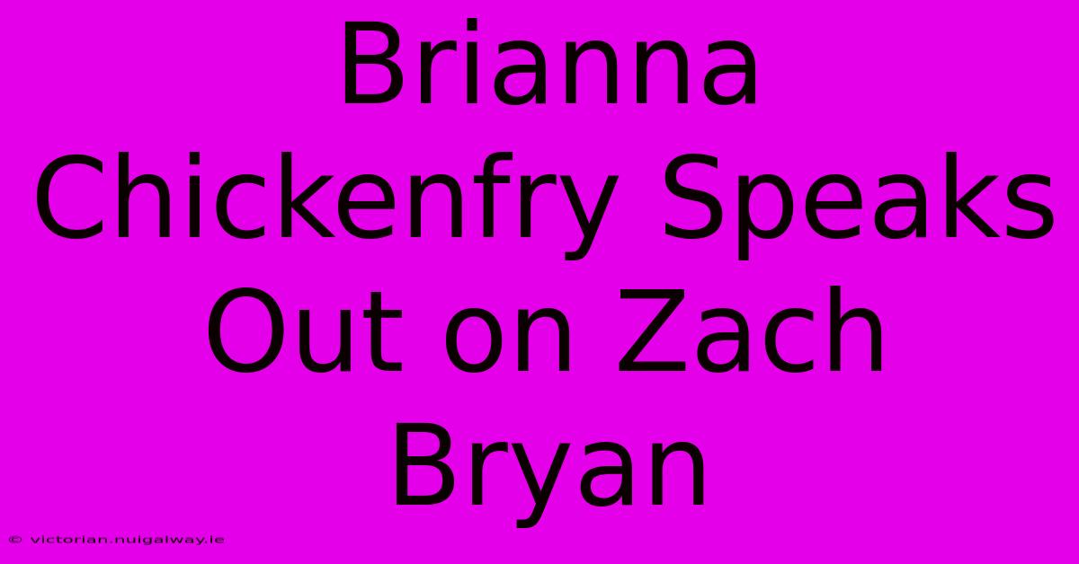 Brianna Chickenfry Speaks Out On Zach Bryan