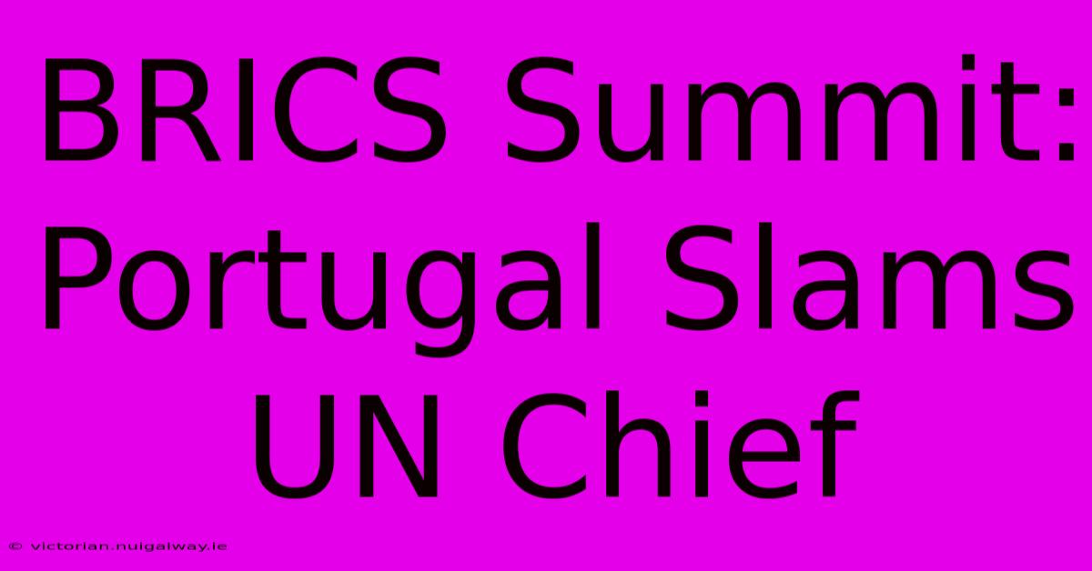 BRICS Summit: Portugal Slams UN Chief 