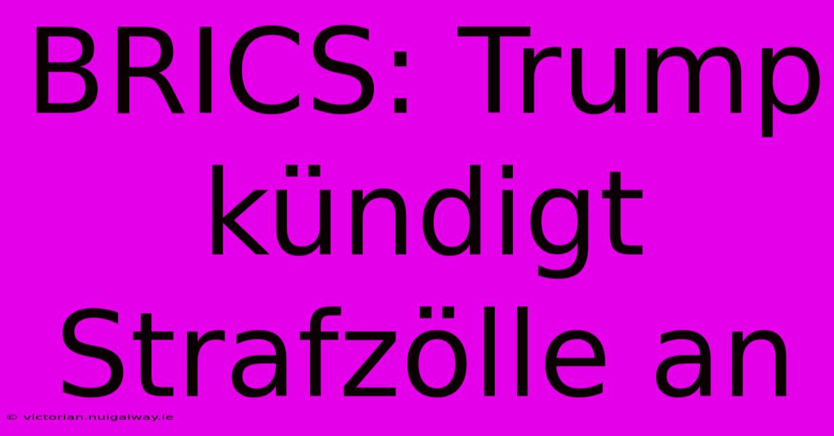 BRICS: Trump Kündigt Strafzölle An