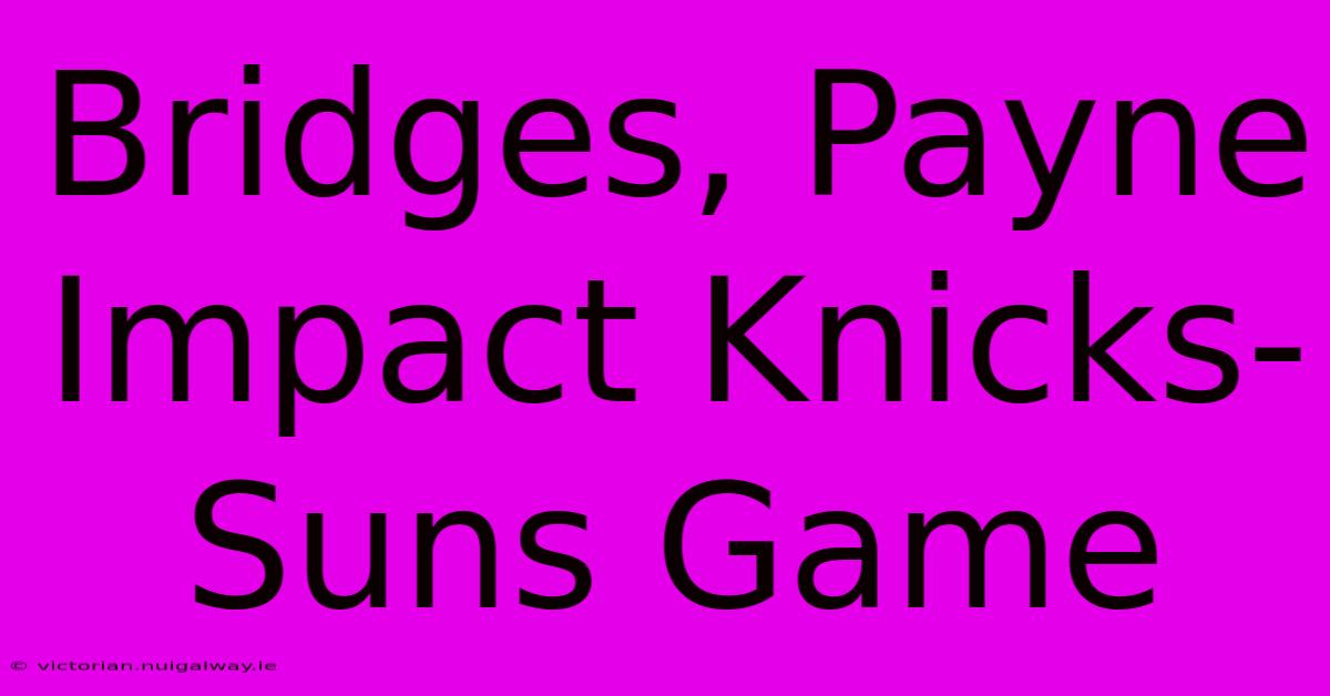 Bridges, Payne Impact Knicks-Suns Game