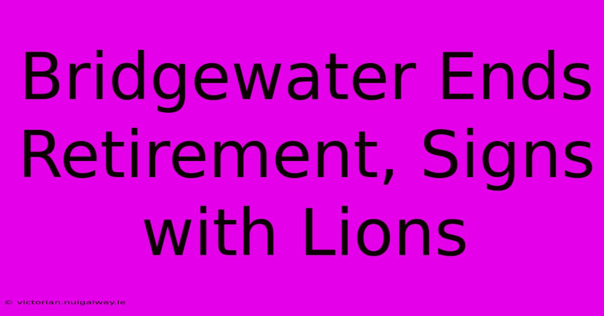 Bridgewater Ends Retirement, Signs With Lions