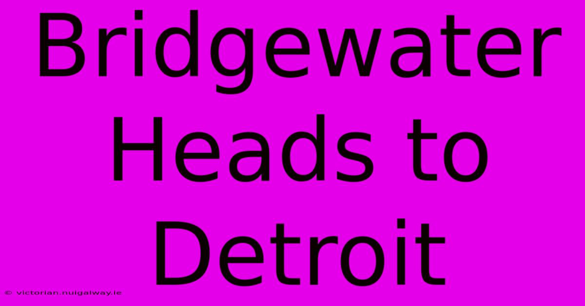 Bridgewater Heads To Detroit