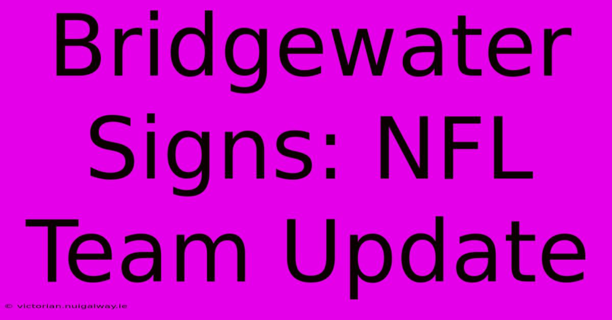 Bridgewater Signs: NFL Team Update