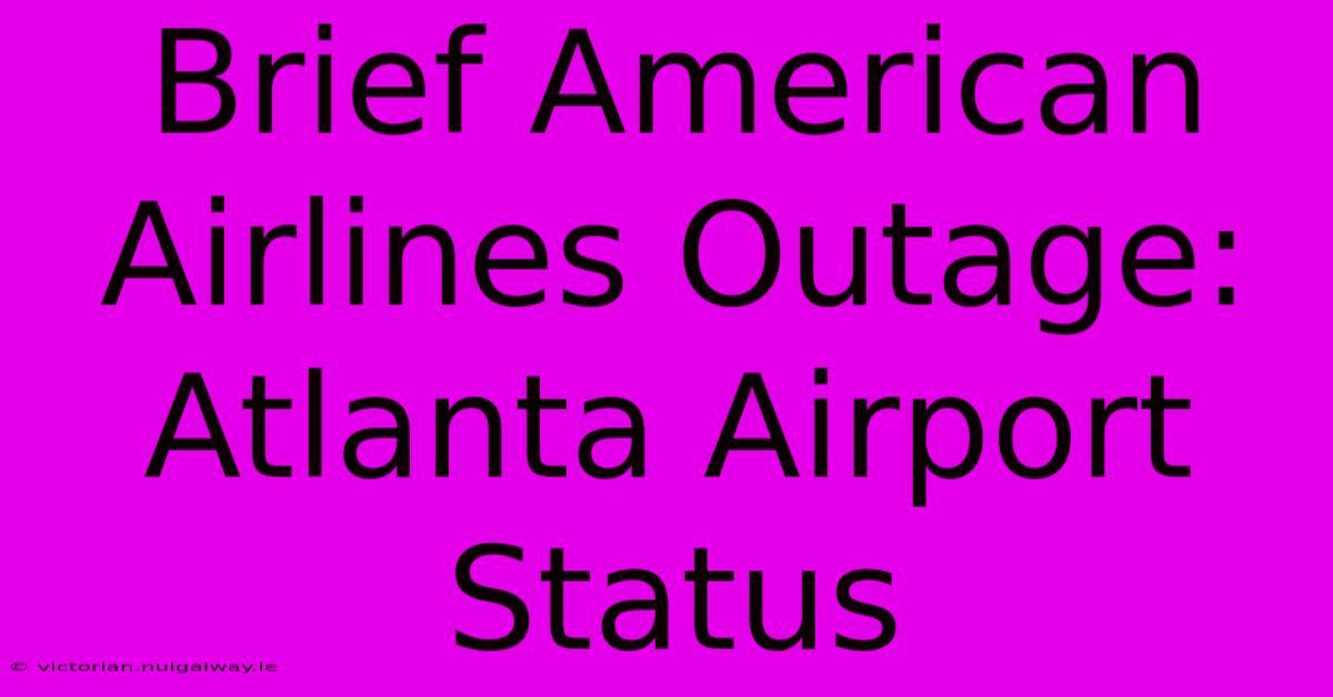 Brief American Airlines Outage: Atlanta Airport Status