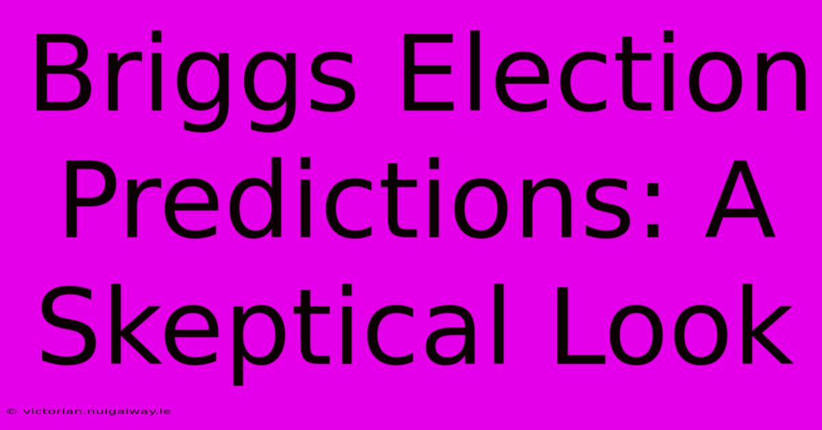 Briggs Election Predictions: A Skeptical Look