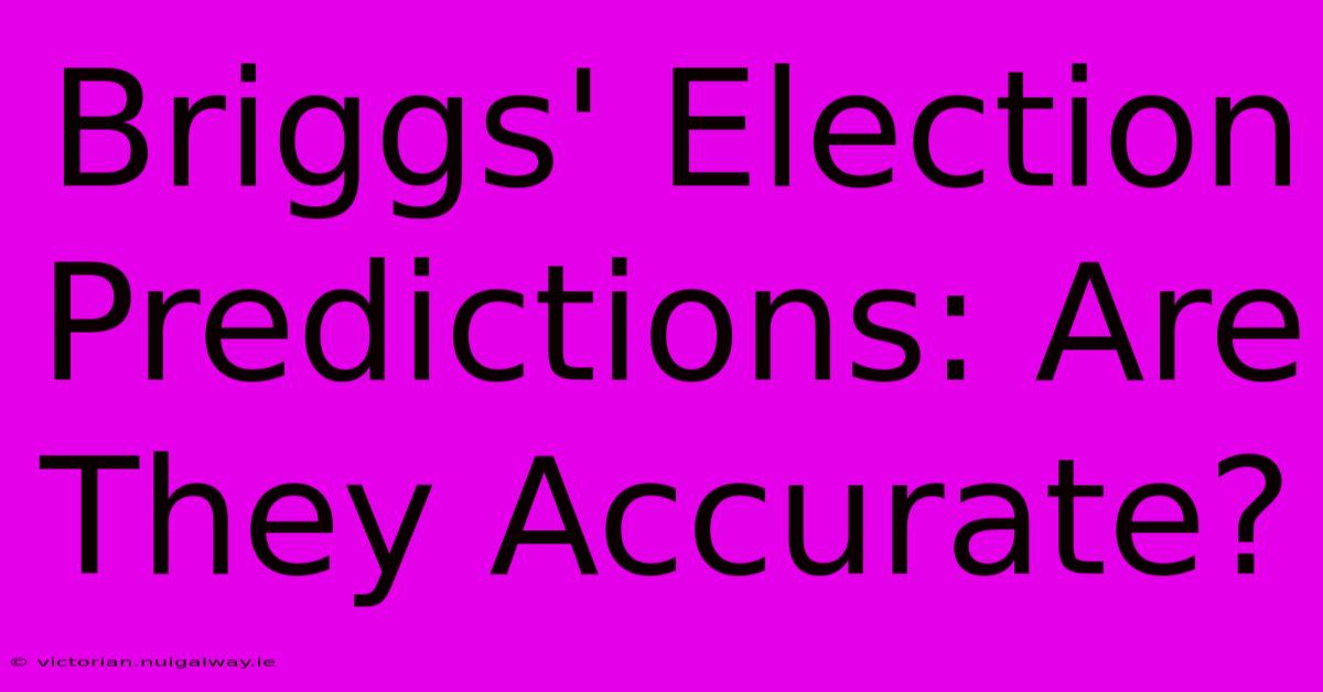 Briggs' Election Predictions: Are They Accurate? 