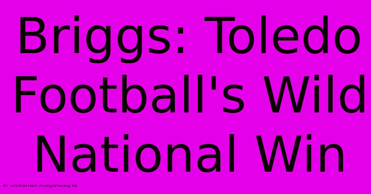 Briggs: Toledo Football's Wild National Win