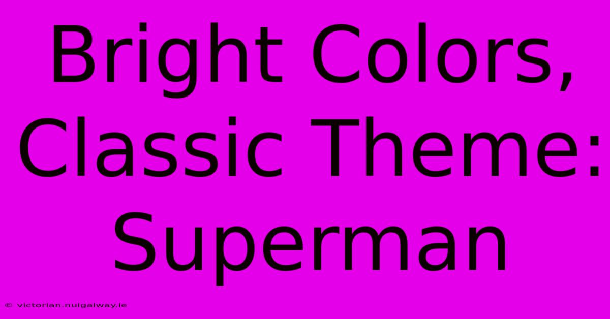 Bright Colors, Classic Theme: Superman