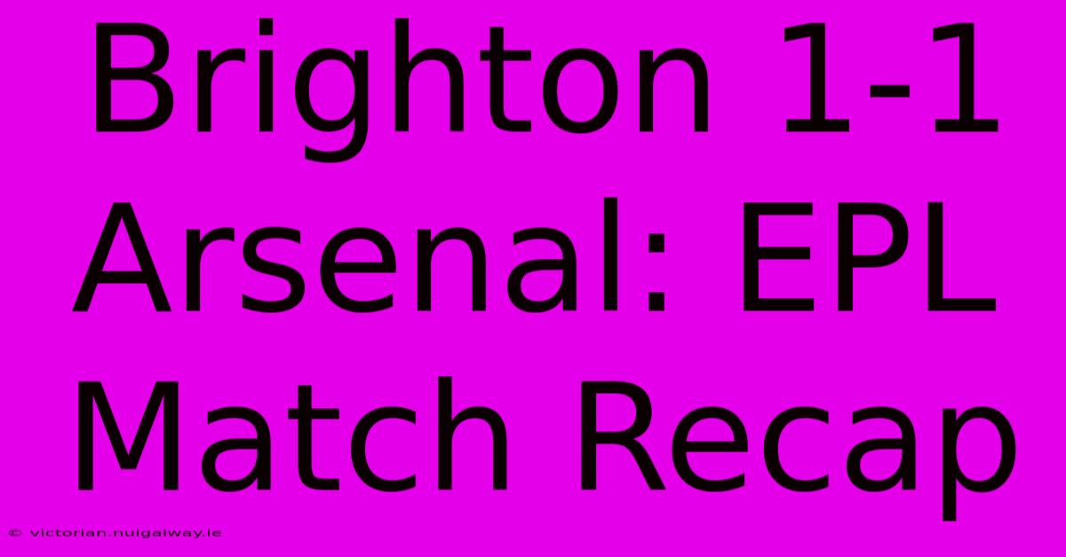 Brighton 1-1 Arsenal: EPL Match Recap