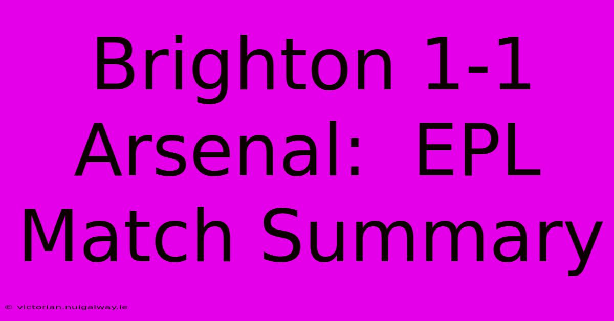 Brighton 1-1 Arsenal:  EPL Match Summary