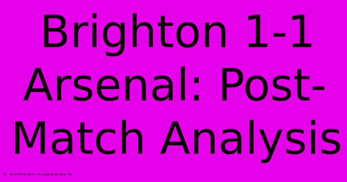 Brighton 1-1 Arsenal: Post-Match Analysis