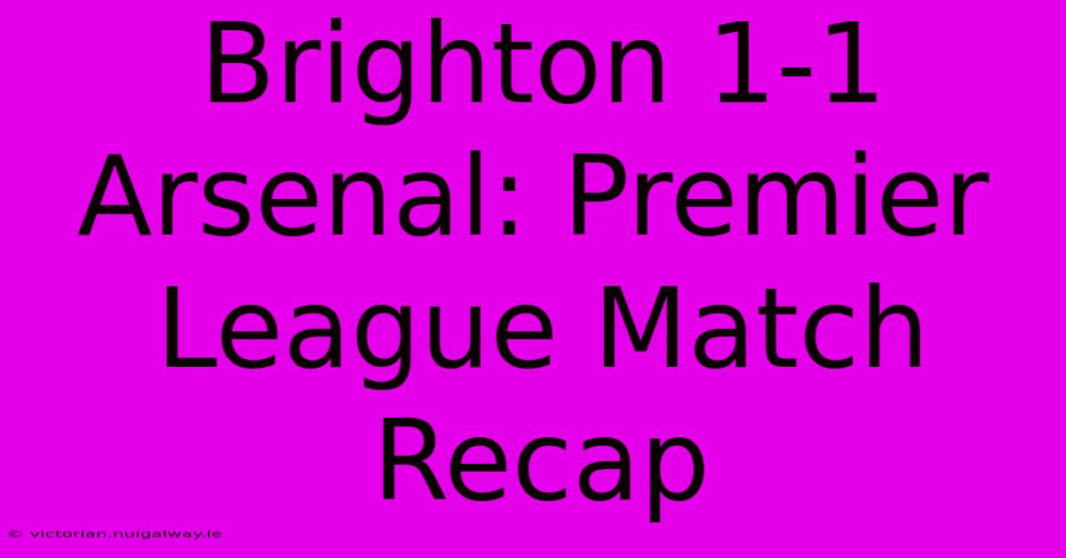 Brighton 1-1 Arsenal: Premier League Match Recap