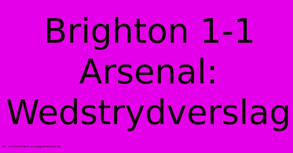 Brighton 1-1 Arsenal: Wedstrydverslag