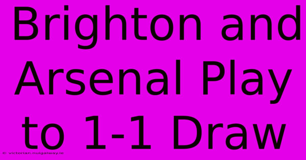 Brighton And Arsenal Play To 1-1 Draw