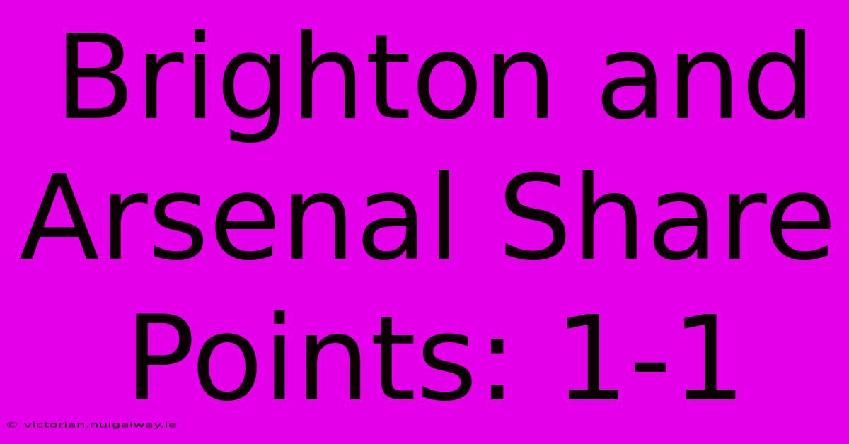 Brighton And Arsenal Share Points: 1-1