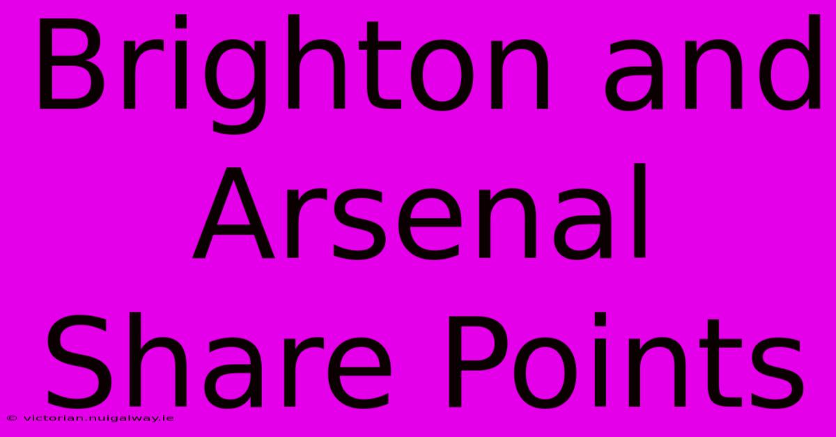 Brighton And Arsenal Share Points