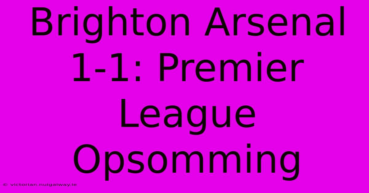 Brighton Arsenal 1-1: Premier League Opsomming