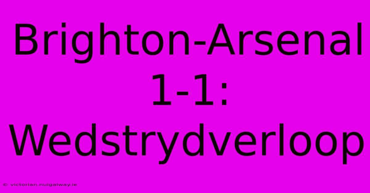 Brighton-Arsenal 1-1: Wedstrydverloop