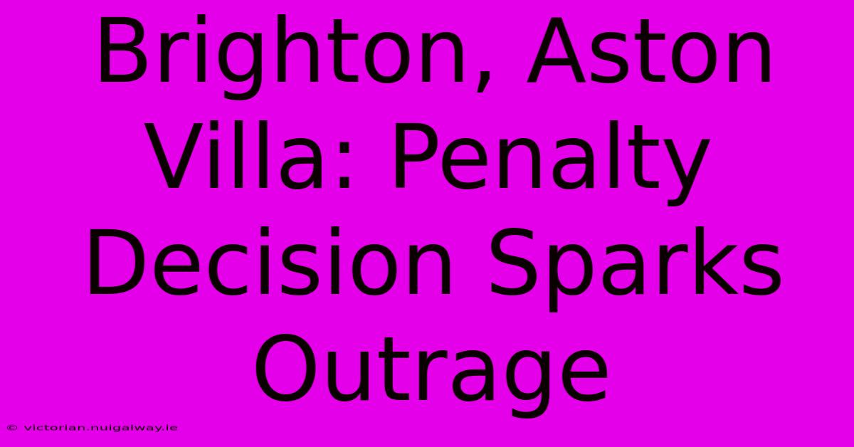 Brighton, Aston Villa: Penalty Decision Sparks Outrage