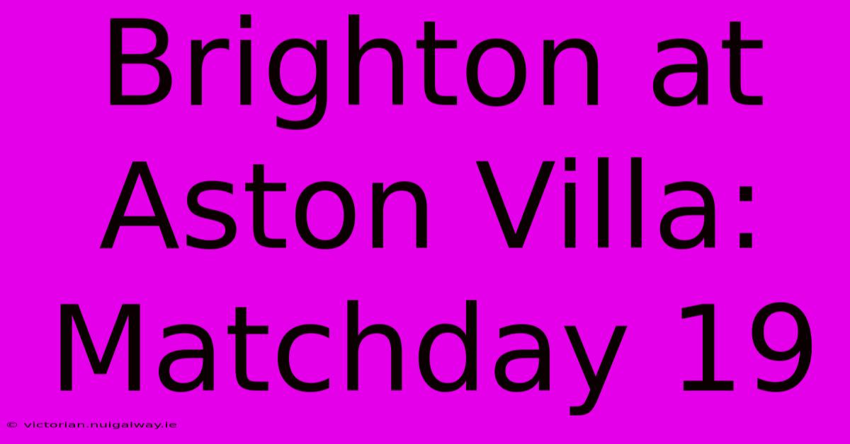 Brighton At Aston Villa: Matchday 19