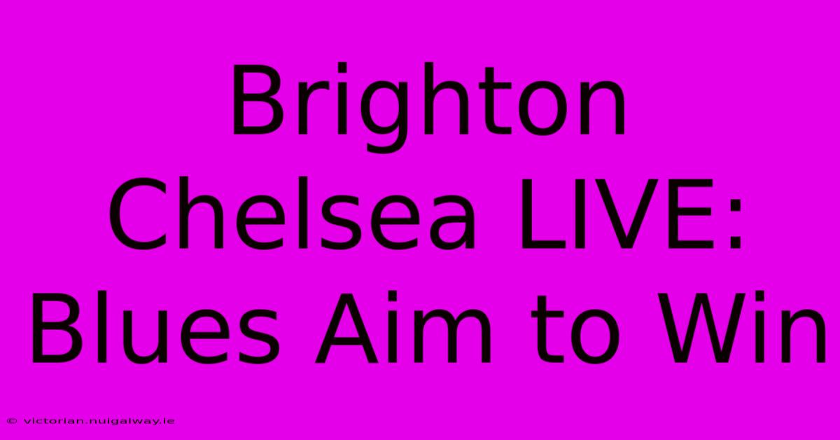 Brighton Chelsea LIVE: Blues Aim To Win