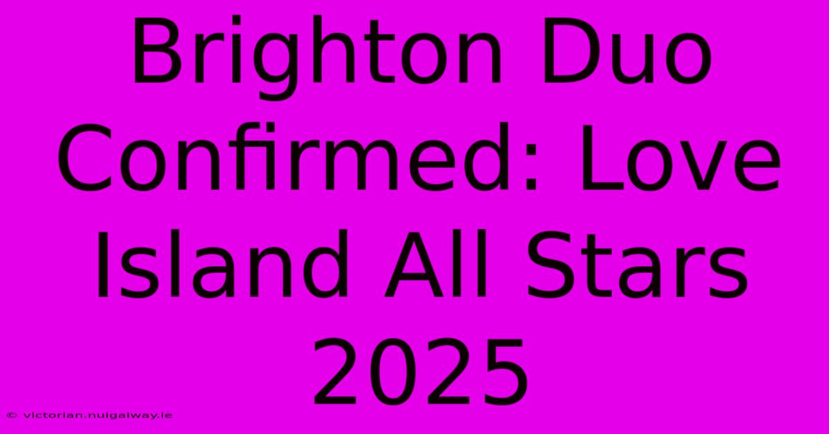 Brighton Duo Confirmed: Love Island All Stars 2025