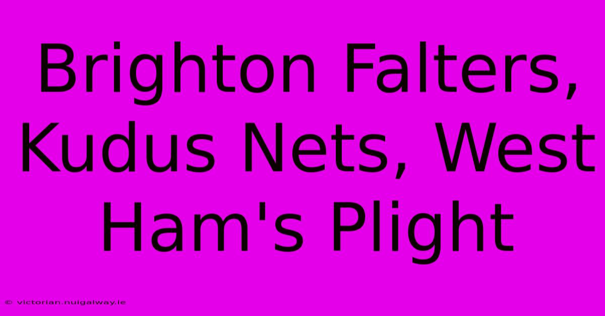 Brighton Falters, Kudus Nets, West Ham's Plight