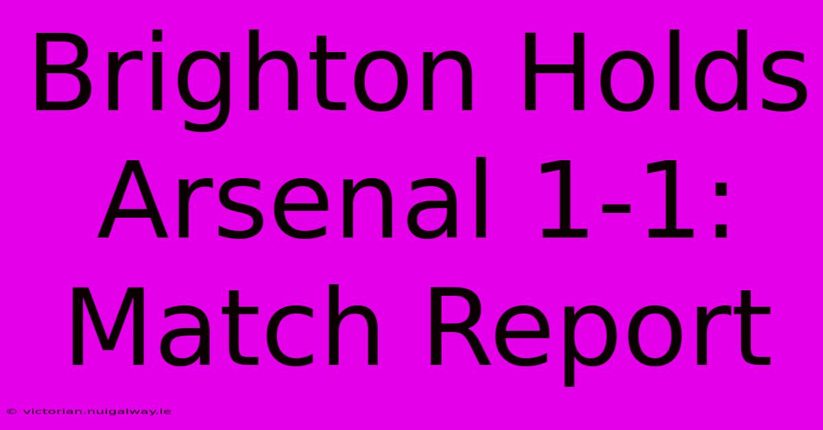 Brighton Holds Arsenal 1-1: Match Report