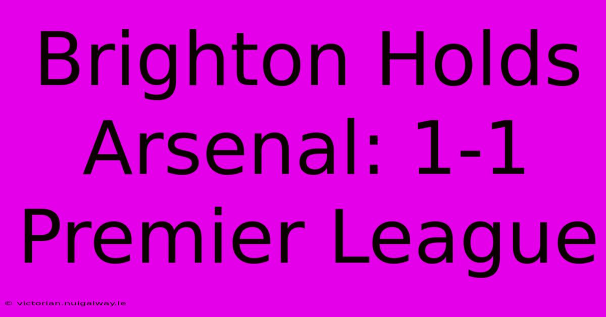 Brighton Holds Arsenal: 1-1 Premier League