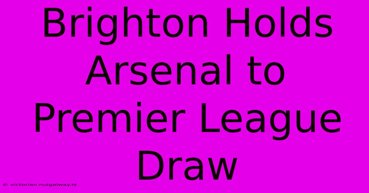 Brighton Holds Arsenal To Premier League Draw