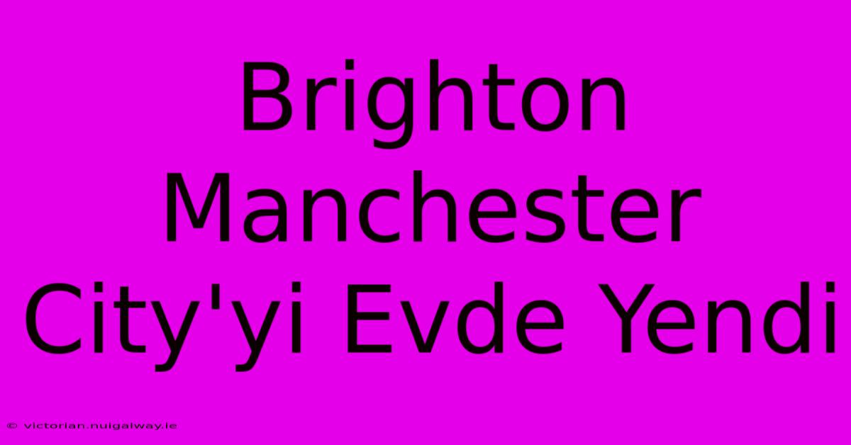 Brighton Manchester City'yi Evde Yendi