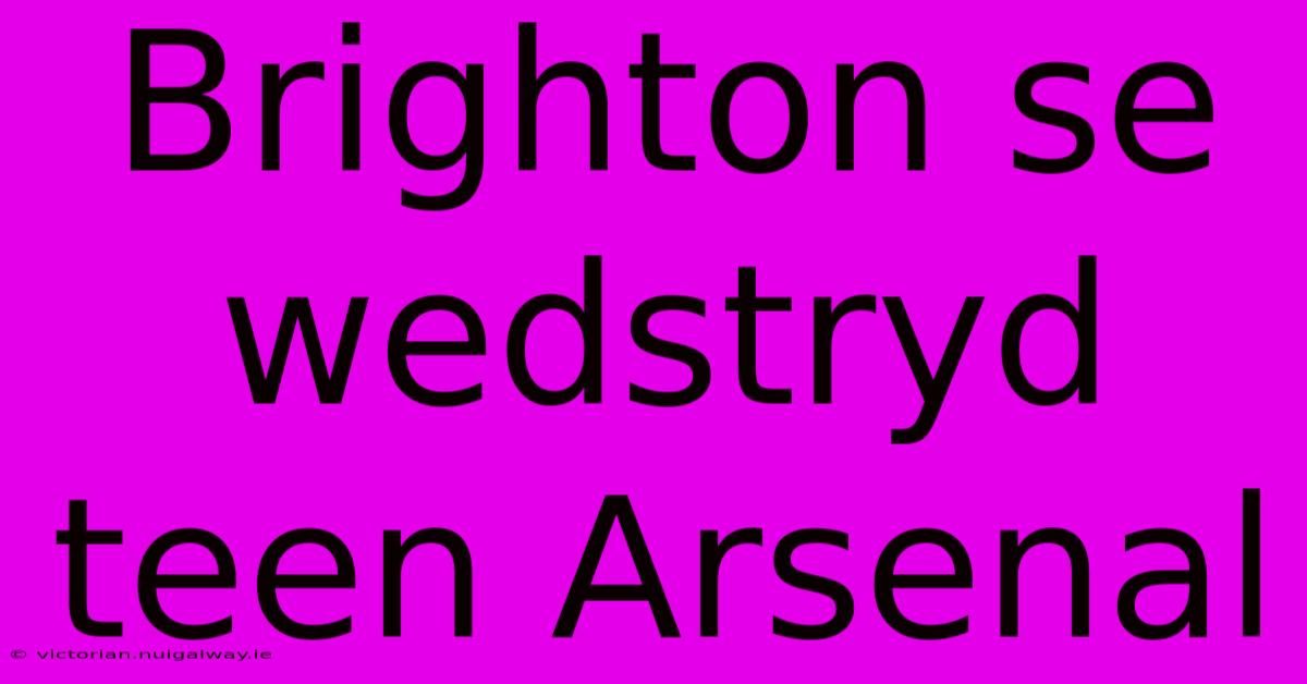 Brighton Se Wedstryd Teen Arsenal