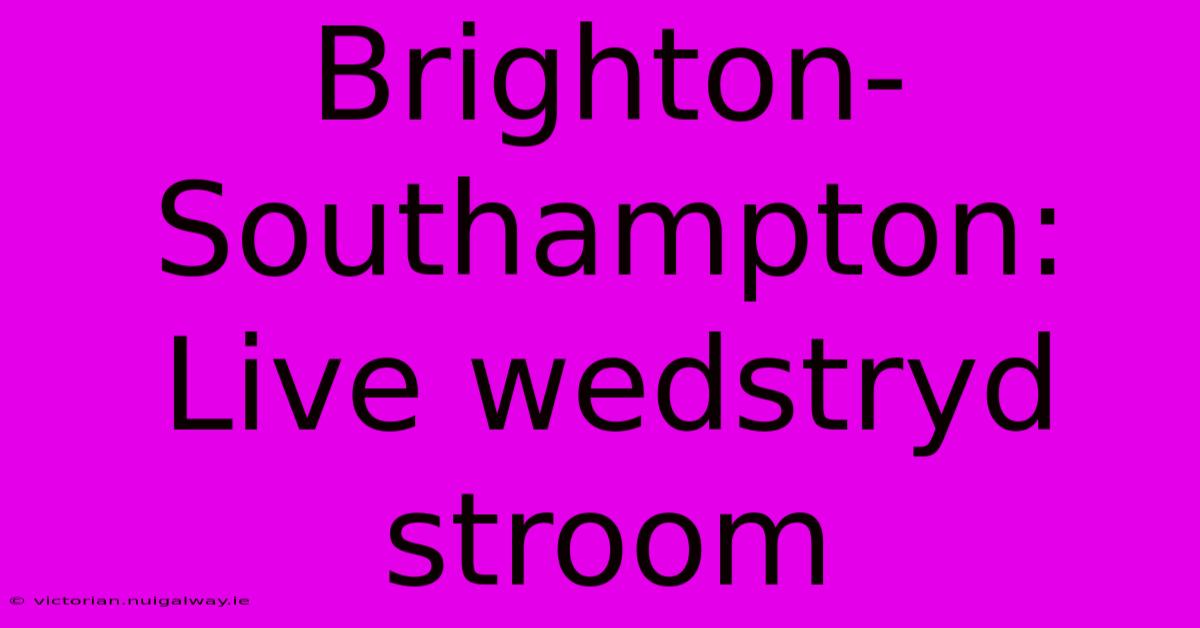 Brighton-Southampton: Live Wedstryd Stroom